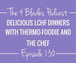 T4B130: Delicious LCHF Dinners with Thermo-Foodie and The Chef